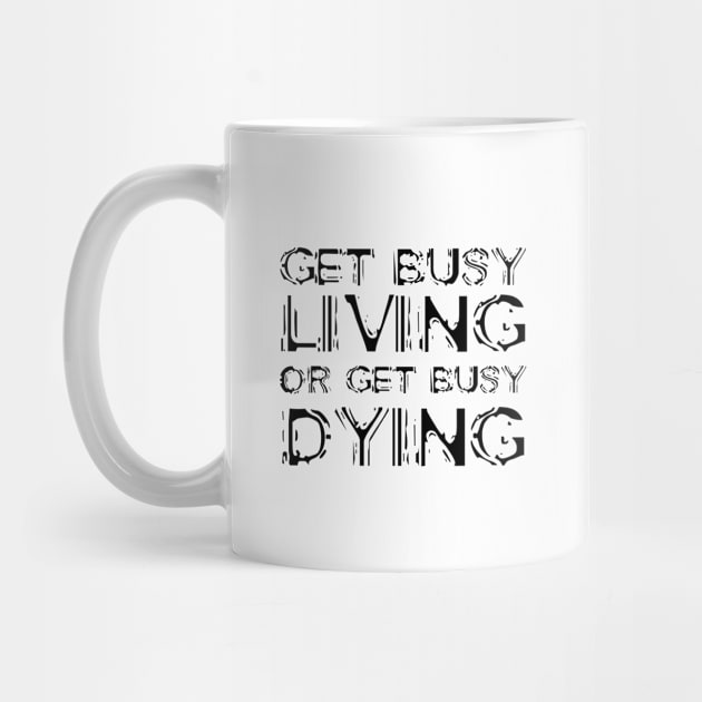 Get Busy Living Or Get Busy Dying black by QuotesInMerchandise